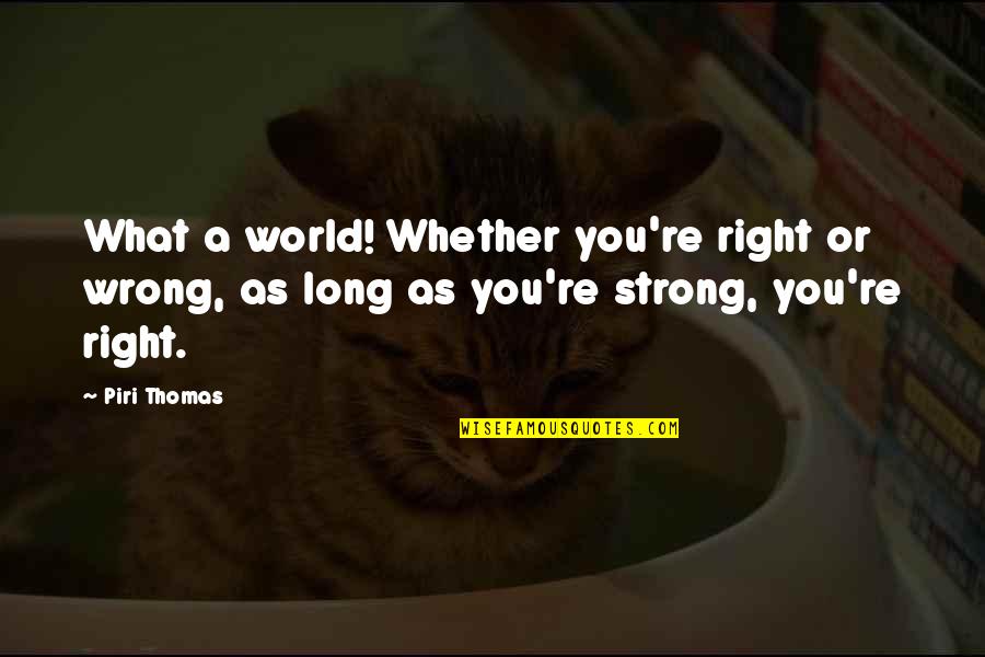 Expensas Comunes Quotes By Piri Thomas: What a world! Whether you're right or wrong,