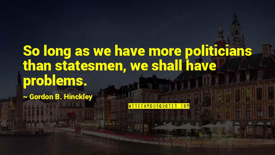 Expensas Nordelta Quotes By Gordon B. Hinckley: So long as we have more politicians than Expensas Nordelta Quotes By Gordon B. Hinckley: So long as we have more politicians than