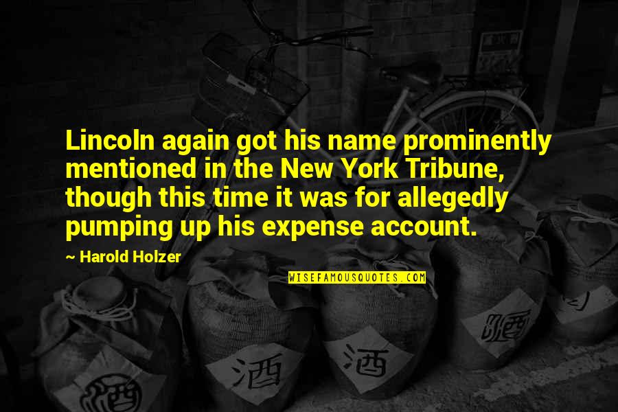 Expense Account Quotes By Harold Holzer: Lincoln again got his name prominently mentioned in Expense Account Quotes By Harold Holzer: Lincoln again got his name prominently mentioned in