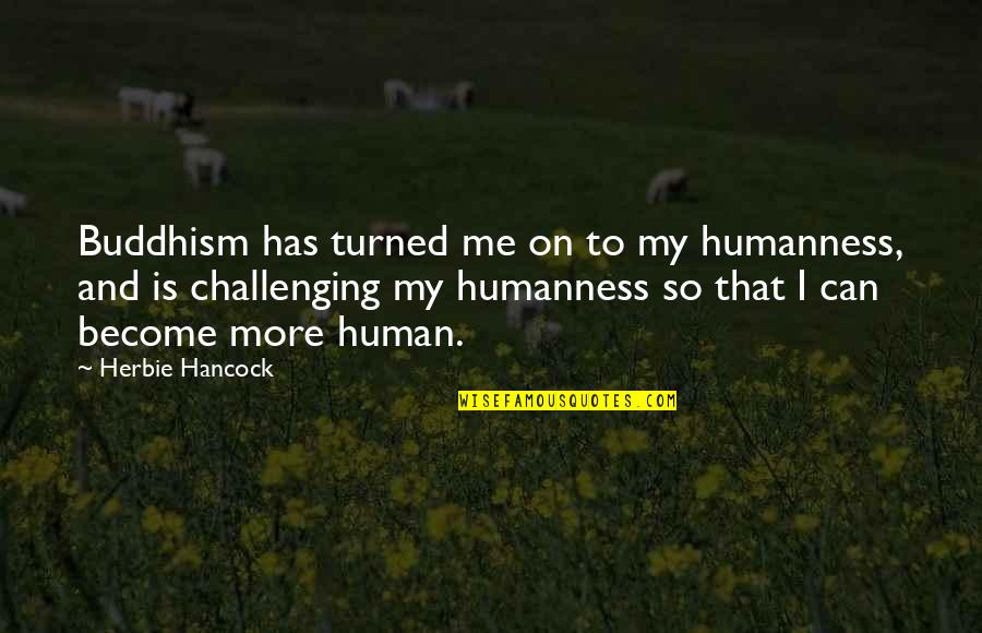 Expense Account Quotes By Herbie Hancock: Buddhism has turned me on to my humanness, Expense Account Quotes By Herbie Hancock: Buddhism has turned me on to my humanness,
