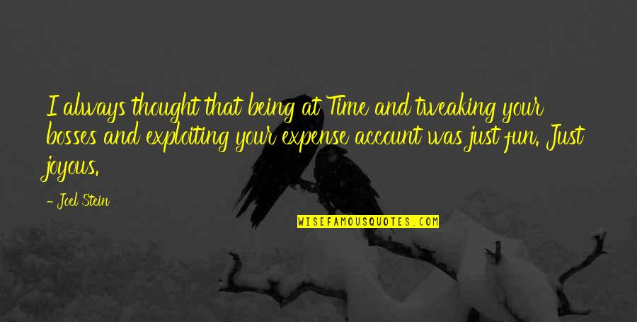 Expense Account Quotes By Joel Stein: I always thought that being at Time and Expense Account Quotes By Joel Stein: I always thought that being at Time and