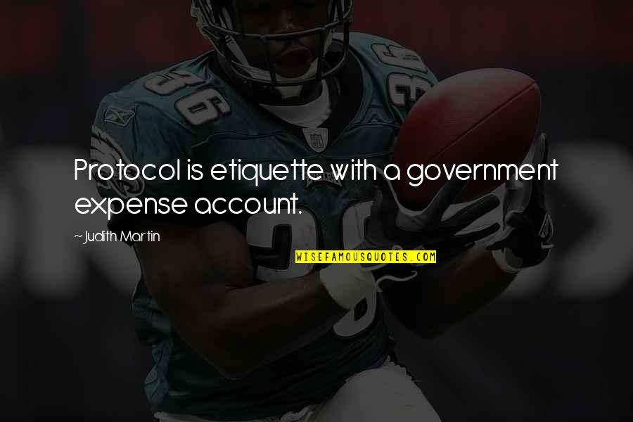 Expense Account Quotes By Judith Martin: Protocol is etiquette with a government expense account. Expense Account Quotes By Judith Martin: Protocol is etiquette with a government expense account.