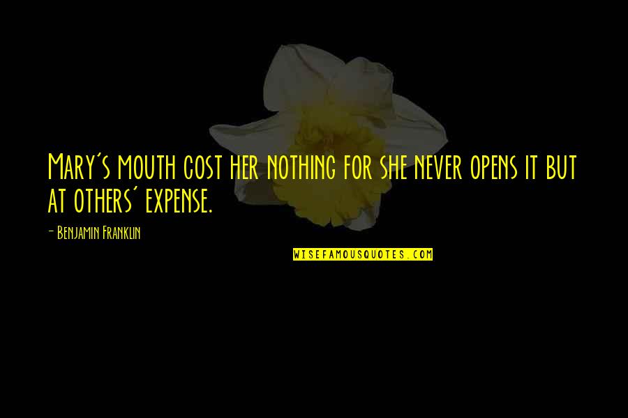 Expense Quotes By Benjamin Franklin: Mary's mouth cost her nothing for she never Expense Quotes By Benjamin Franklin: Mary's mouth cost her nothing for she never