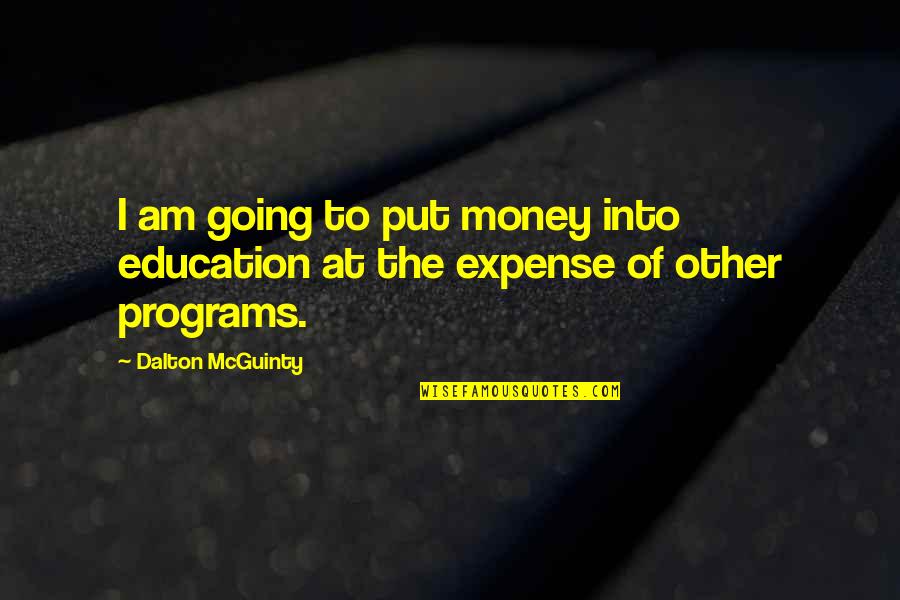Expense Quotes By Dalton McGuinty: I am going to put money into education Expense Quotes By Dalton McGuinty: I am going to put money into education