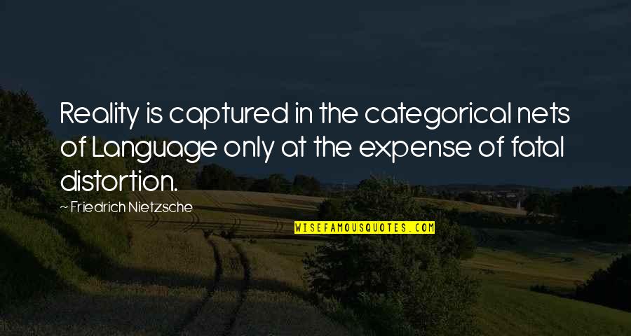 Expense Quotes By Friedrich Nietzsche: Reality is captured in the categorical nets of Expense Quotes By Friedrich Nietzsche: Reality is captured in the categorical nets of