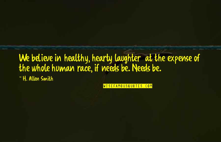 Expense Quotes By H. Allen Smith: We believe in healthy, hearty laughter at the Expense Quotes By H. Allen Smith: We believe in healthy, hearty laughter at the