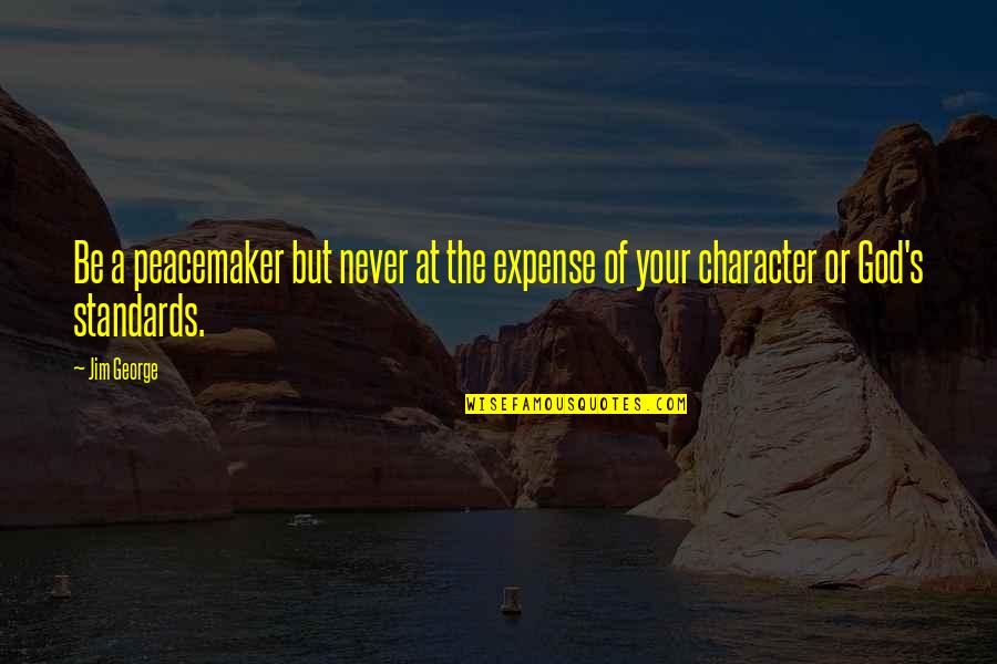 Expense Quotes By Jim George: Be a peacemaker but never at the expense