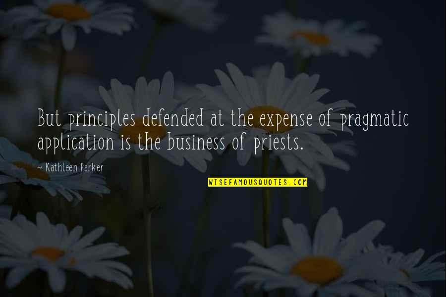 Expense Quotes By Kathleen Parker: But principles defended at the expense of pragmatic Expense Quotes By Kathleen Parker: But principles defended at the expense of pragmatic