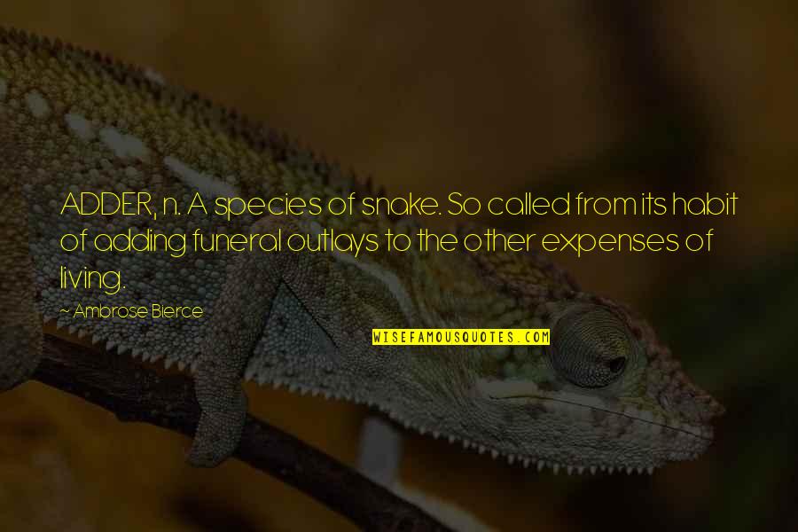 Expenses Quotes By Ambrose Bierce: ADDER, n. A species of snake. So called
