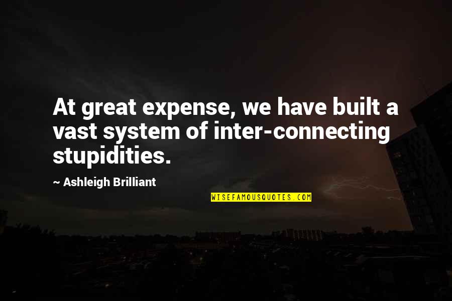 Expenses Quotes By Ashleigh Brilliant: At great expense, we have built a vast