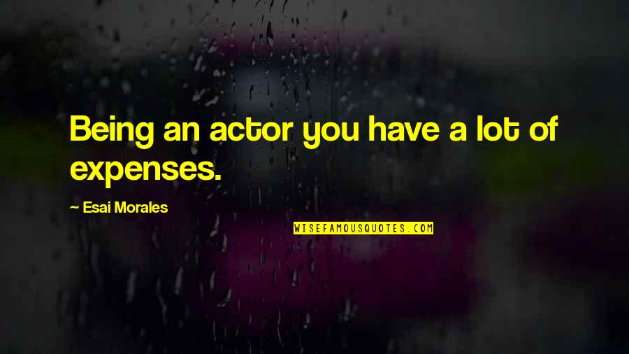 Expenses Quotes By Esai Morales: Being an actor you have a lot of