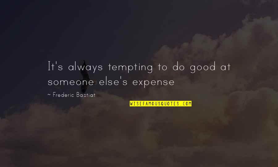 Expenses Quotes By Frederic Bastiat: It's always tempting to do good at someone