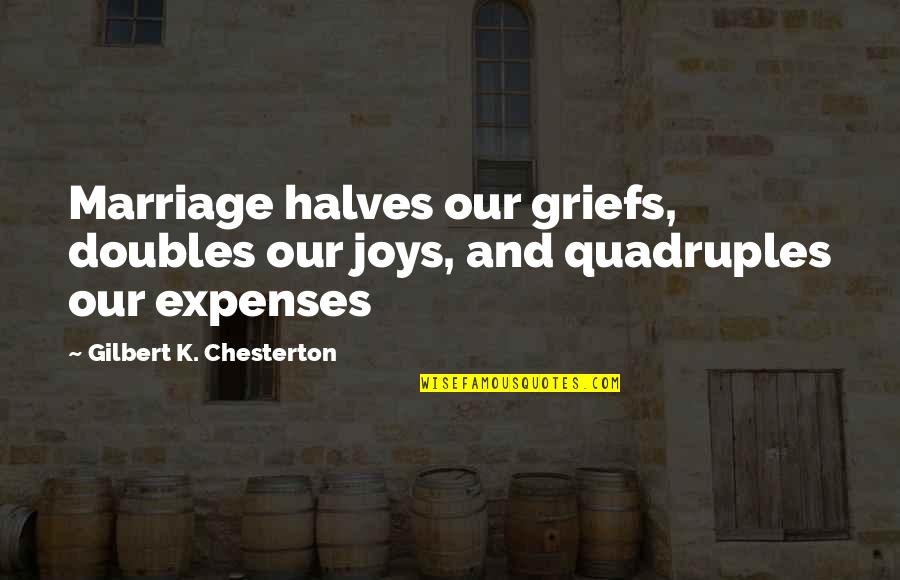 Expenses Quotes By Gilbert K. Chesterton: Marriage halves our griefs, doubles our joys, and