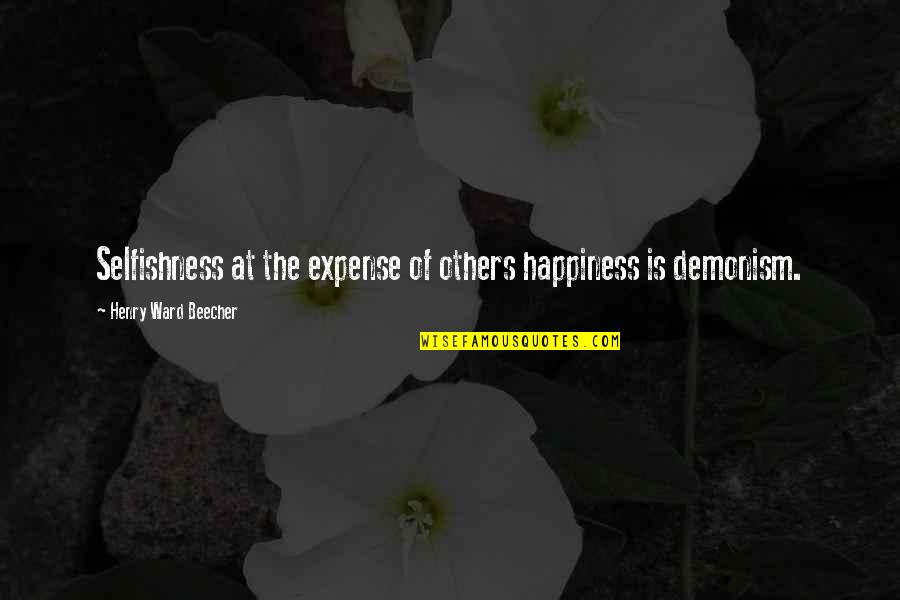 Expenses Quotes By Henry Ward Beecher: Selfishness at the expense of others happiness is