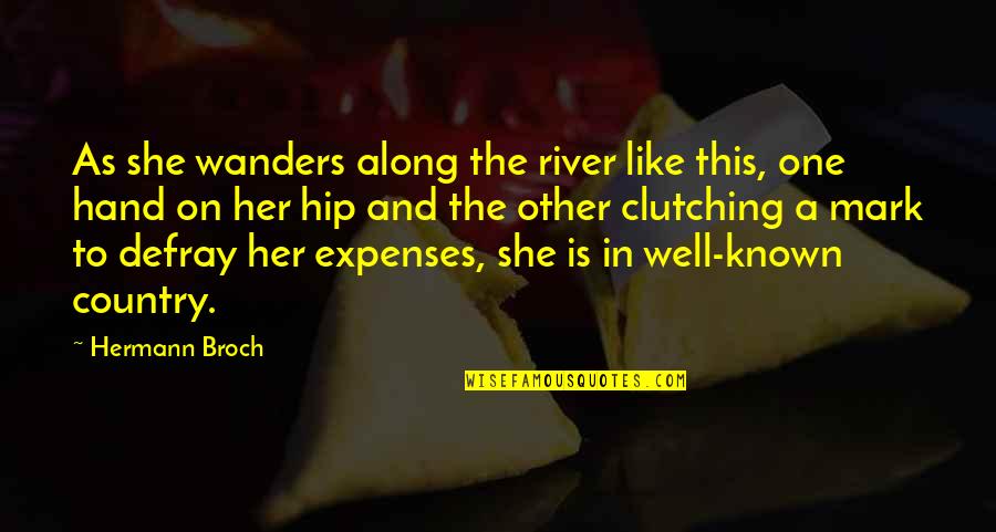 Expenses Quotes By Hermann Broch: As she wanders along the river like this,