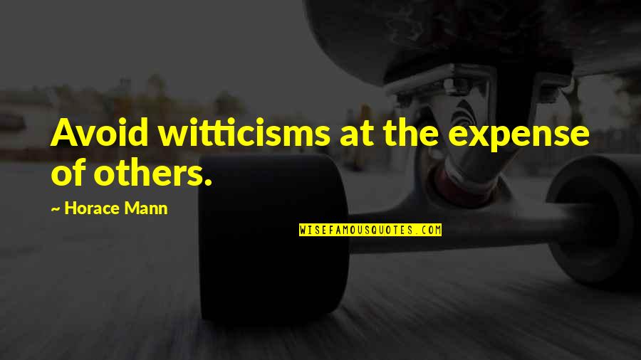 Expenses Quotes By Horace Mann: Avoid witticisms at the expense of others.