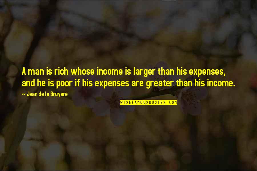 Expenses Quotes By Jean De La Bruyere: A man is rich whose income is larger