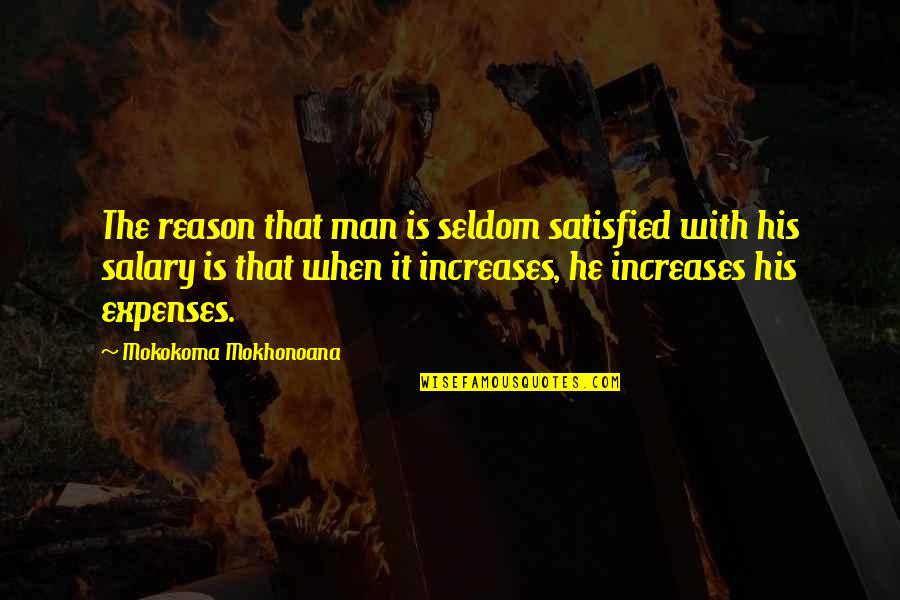 Expenses Quotes By Mokokoma Mokhonoana: The reason that man is seldom satisfied with