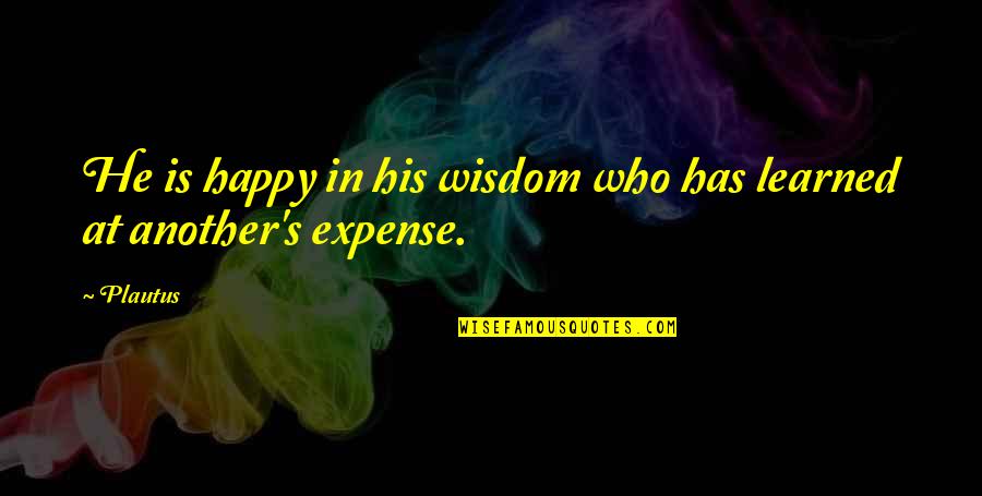 Expenses Quotes By Plautus: He is happy in his wisdom who has