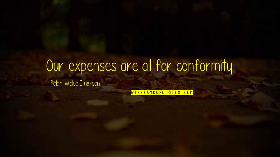 Expenses Quotes By Ralph Waldo Emerson: Our expenses are all for conformity.