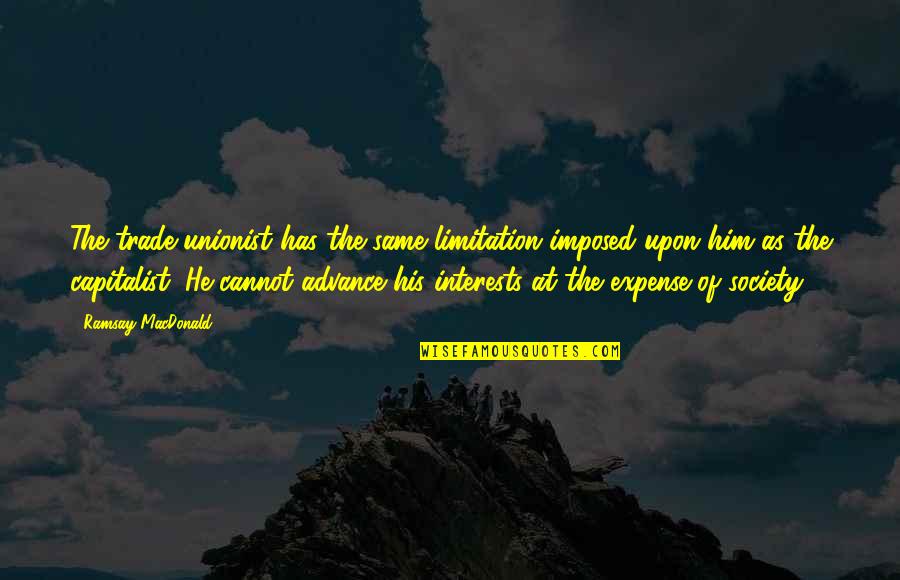 Expenses Quotes By Ramsay MacDonald: The trade-unionist has the same limitation imposed upon