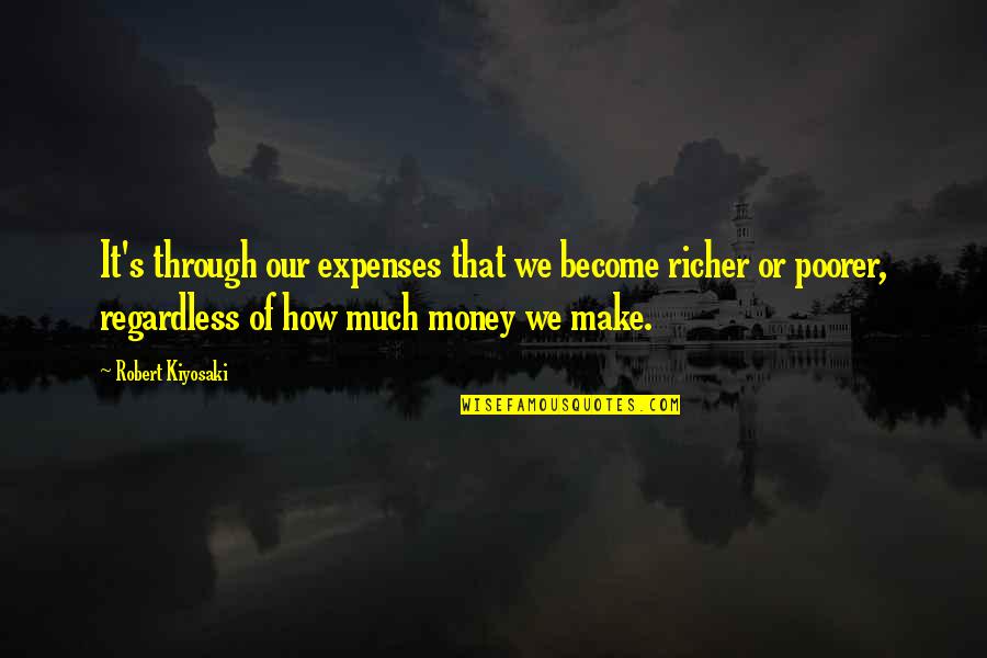 Expenses Quotes By Robert Kiyosaki: It's through our expenses that we become richer