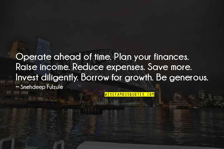 Expenses Quotes By Snehdeep Fulzule: Operate ahead of time. Plan your finances. Raise