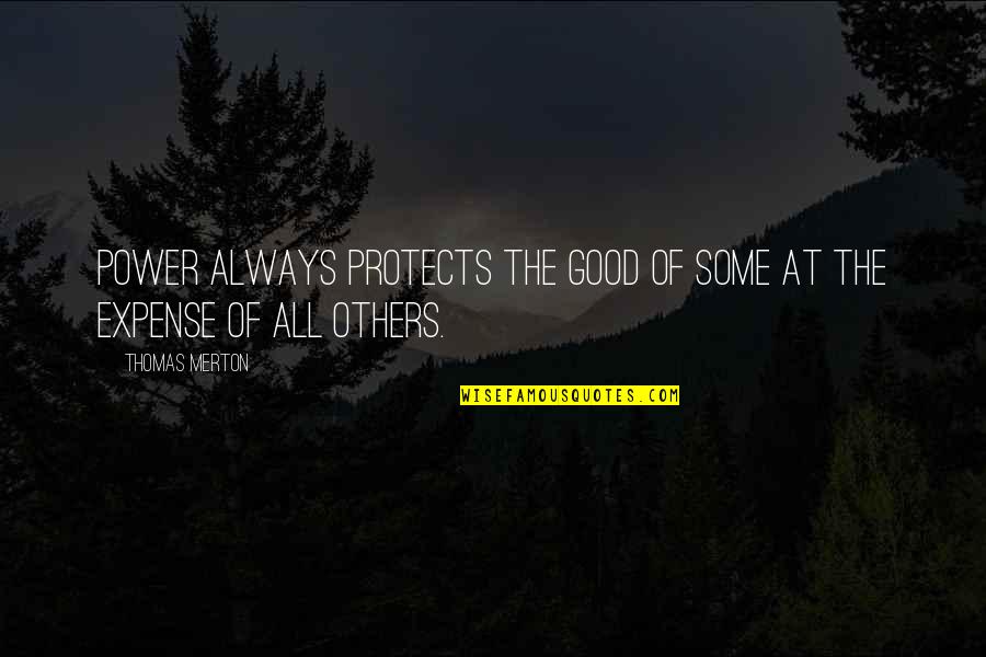 Expenses Quotes By Thomas Merton: Power always protects the good of some at
