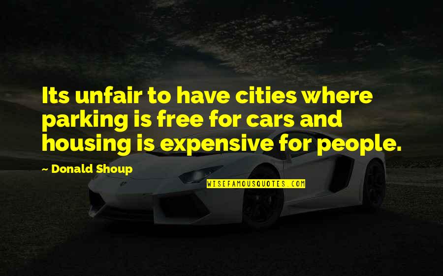 Expensive Cars Quotes By Donald Shoup: Its unfair to have cities where parking is