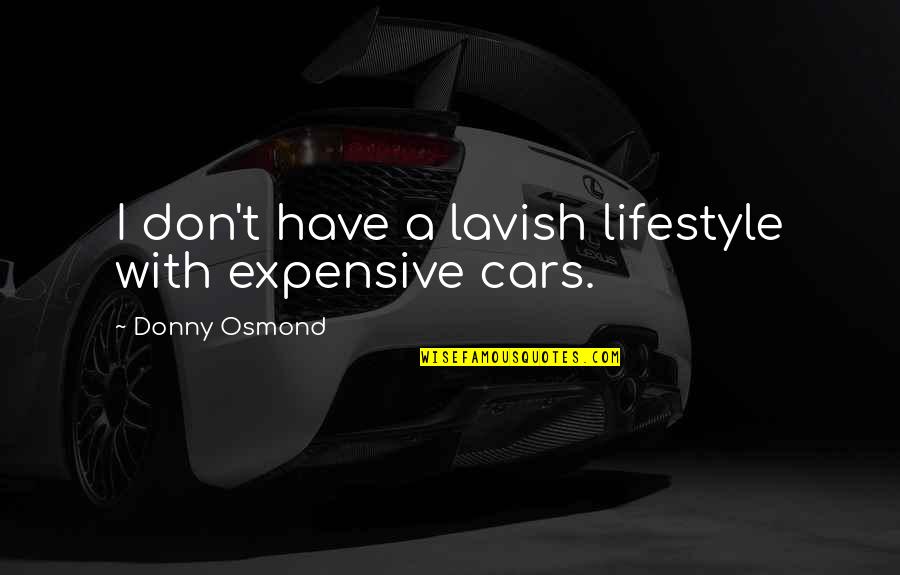 Expensive Cars Quotes By Donny Osmond: I don't have a lavish lifestyle with expensive