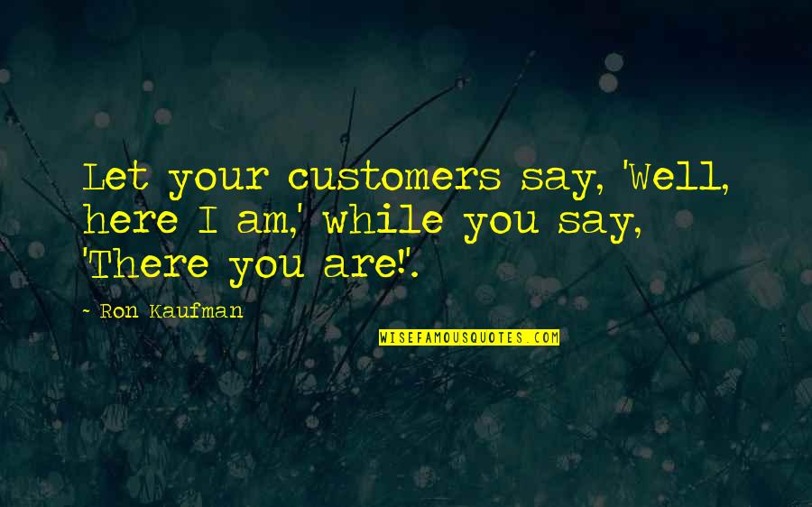 Expensive Cars Quotes By Ron Kaufman: Let your customers say, 'Well, here I am,'