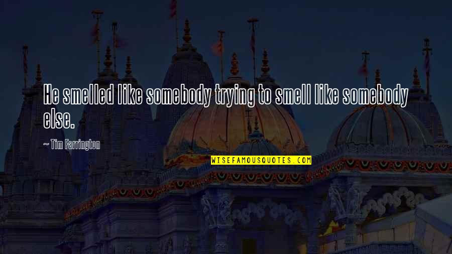 Expensive Dreams Quotes By Tim Farrington: He smelled like somebody trying to smell like Expensive Dreams Quotes By Tim Farrington: He smelled like somebody trying to smell like