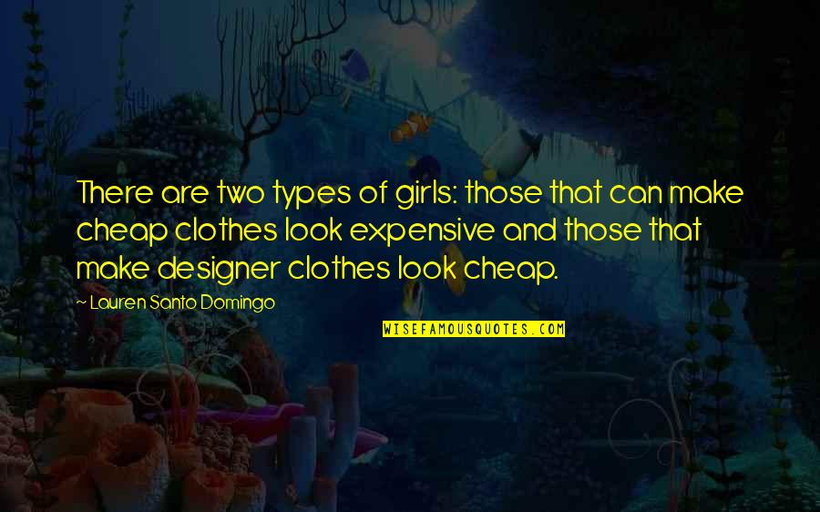 Expensive Girl Quotes By Lauren Santo Domingo: There are two types of girls: those that