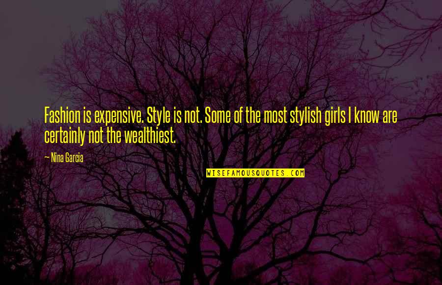 Expensive Girl Quotes By Nina Garcia: Fashion is expensive. Style is not. Some of