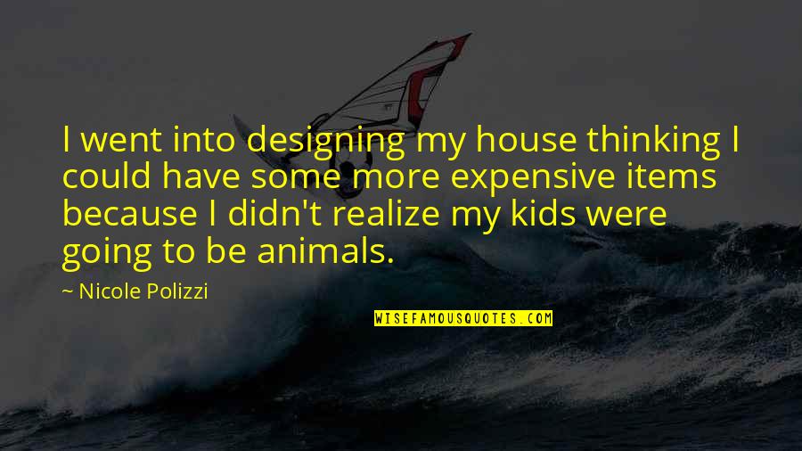 Expensive Items Quotes By Nicole Polizzi: I went into designing my house thinking I