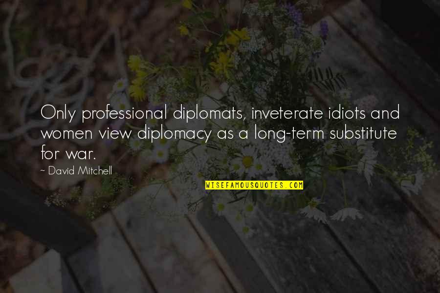 Expensive Purses Quotes By David Mitchell: Only professional diplomats, inveterate idiots and women view Expensive Purses Quotes By David Mitchell: Only professional diplomats, inveterate idiots and women view