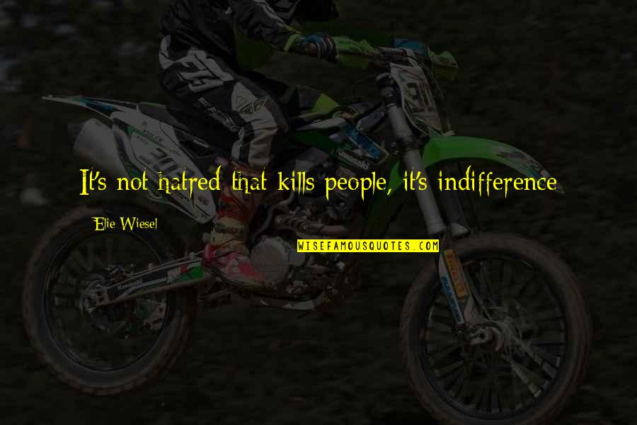 Expensive Purses Quotes By Elie Wiesel: It's not hatred that kills people, it's indifference