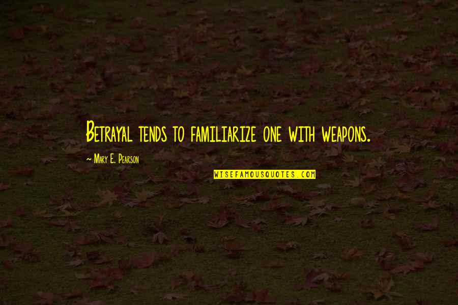 Expensive Purses Quotes By Mary E. Pearson: Betrayal tends to familiarize one with weapons. Expensive Purses Quotes By Mary E. Pearson: Betrayal tends to familiarize one with weapons.
