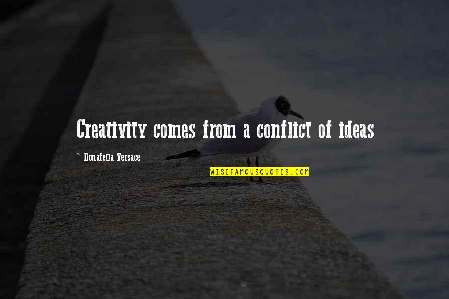 Expensive Smile Quotes By Donatella Versace: Creativity comes from a conflict of ideas