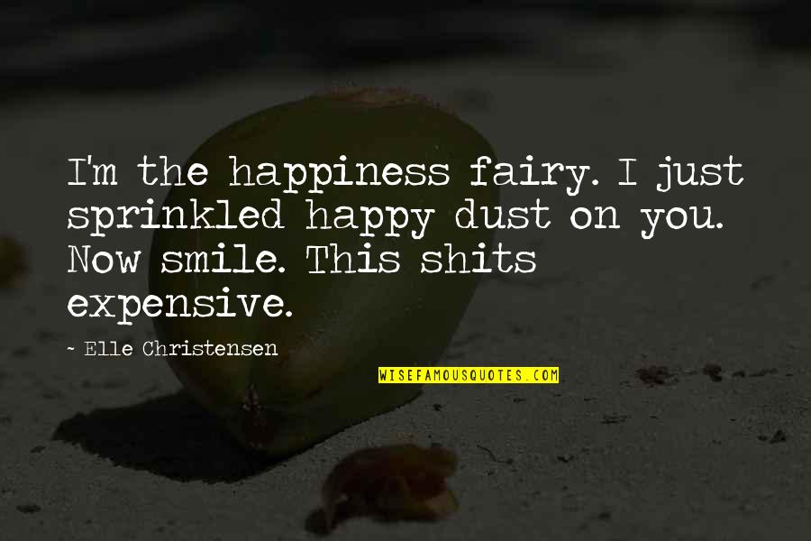 Expensive Smile Quotes By Elle Christensen: I'm the happiness fairy. I just sprinkled happy