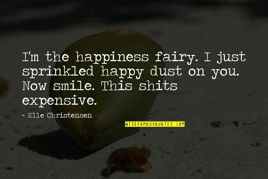 Expensive Smile Quotes By Elle Christensen: I'm the happiness fairy. I just sprinkled happy Expensive Smile Quotes By Elle Christensen: I'm the happiness fairy. I just sprinkled happy