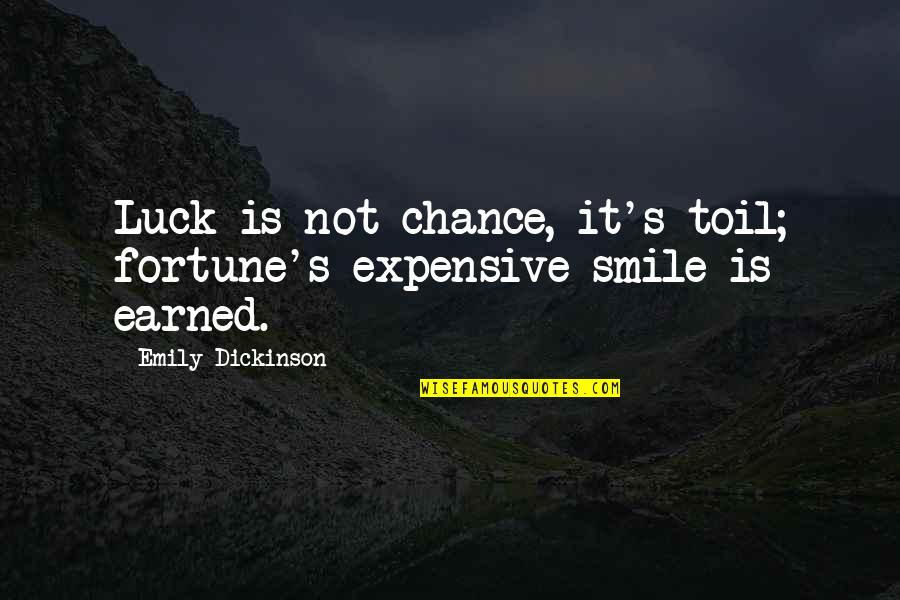 Expensive Smile Quotes By Emily Dickinson: Luck is not chance, it's toil; fortune's expensive