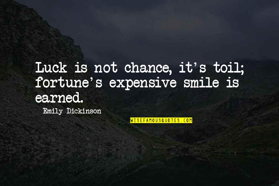 Expensive Smile Quotes By Emily Dickinson: Luck is not chance, it's toil; fortune's expensive Expensive Smile Quotes By Emily Dickinson: Luck is not chance, it's toil; fortune's expensive