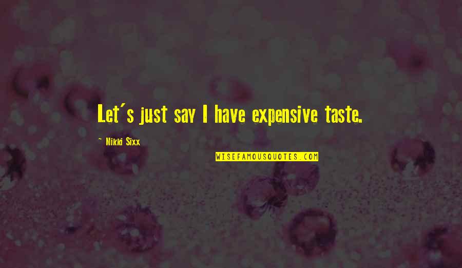 Expensive Taste Quotes By Nikki Sixx: Let's just say I have expensive taste.