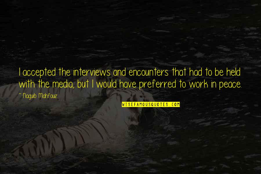 Expensive Textbooks Quotes By Naguib Mahfouz: I accepted the interviews and encounters that had