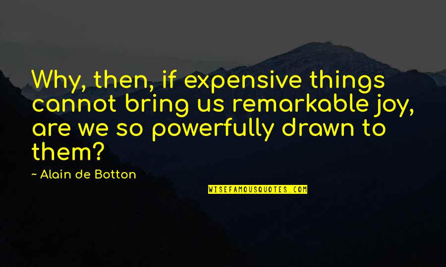 Expensive Things Quotes By Alain De Botton: Why, then, if expensive things cannot bring us Expensive Things Quotes By Alain De Botton: Why, then, if expensive things cannot bring us
