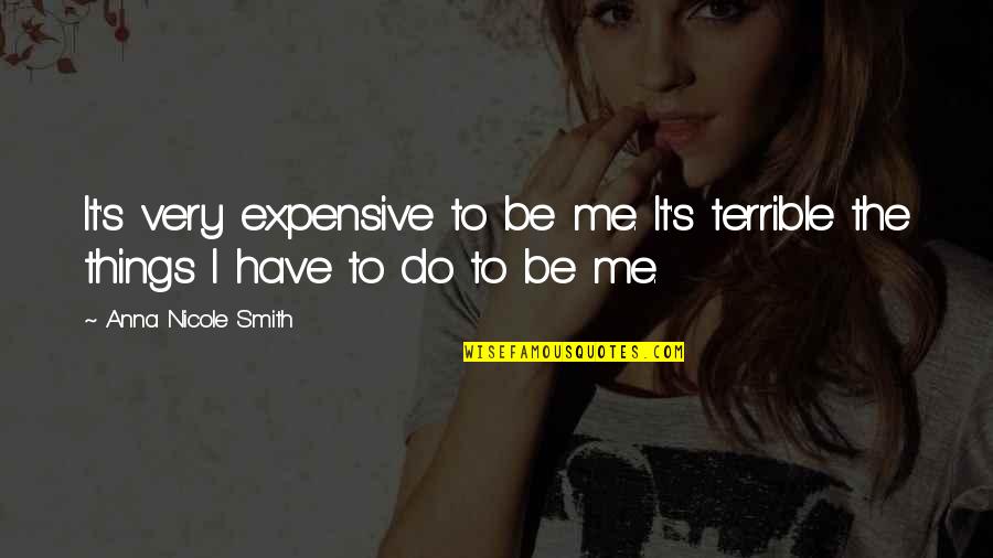 Expensive Things Quotes By Anna Nicole Smith: It's very expensive to be me. It's terrible Expensive Things Quotes By Anna Nicole Smith: It's very expensive to be me. It's terrible