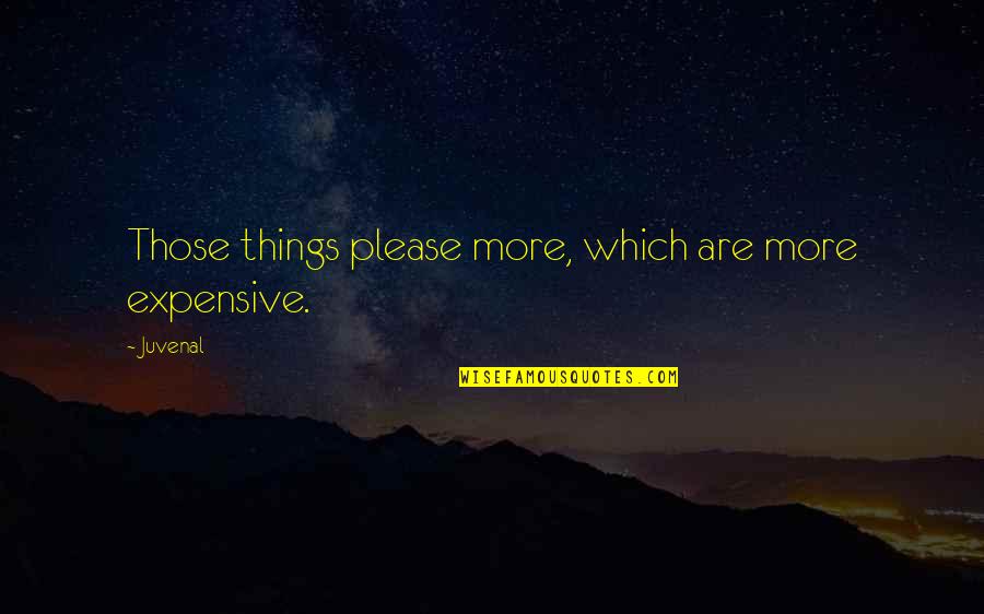 Expensive Things Quotes By Juvenal: Those things please more, which are more expensive.