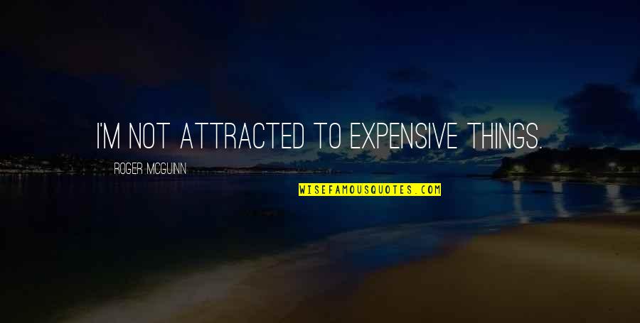 Expensive Things Quotes By Roger McGuinn: I'm not attracted to expensive things.
