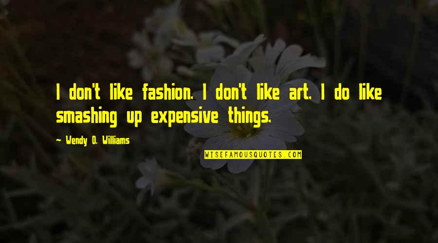 Expensive Things Quotes By Wendy O. Williams: I don't like fashion. I don't like art.